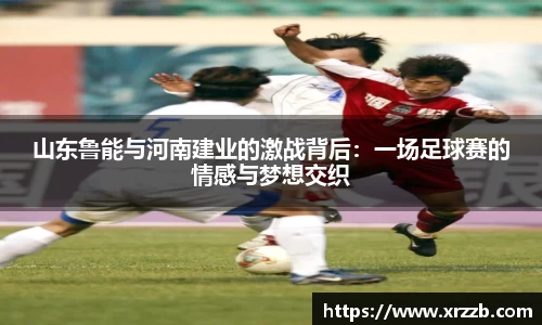 山东鲁能与河南建业的激战背后：一场足球赛的情感与梦想交织